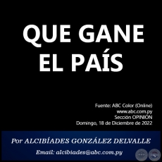 QUE GANE EL PAÍS - Por ALCIBÍADES GONZÁLEZ DELVALLE - Domingo, 18 de Diciembre de 2022   